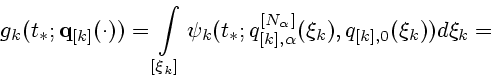 \begin{displaymath}
g_k(t_*;{\bf q}_{[k]}(\cdot))=\int \limits_{[\xi_k]}\psi_k(t_*;
q^{[N_{\alpha}]}_{[k],\alpha}(\xi_k),q_{[k],0}(\xi_k))d\xi_k=
\end{displaymath}