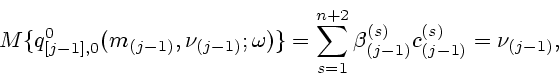 \begin{displaymath}
M\{q^0_{[j-1],0}(m_{(j-1)},\nu_{(j-1)};\omega)\}=
\sum_{s=1}^{n+2}\beta_{(j-1)}^{(s)}c_{(j-1)}^{(s)}=\nu_{(j-1)},
\end{displaymath}