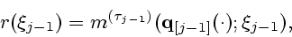 \begin{displaymath}
r(\xi_{j-1})=m^{(\tau_{j-1})}({\bf q}_{[j-1]}(\cdot);\xi_{j-1}),
\end{displaymath}
