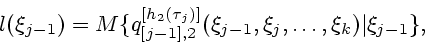 \begin{displaymath}
l(\xi_{j-1})=M\{q_{[j-1],2}^{[h_2(\tau_j)]}(\xi_{j-1},\xi_j,\ldots,\xi_k)\vert \xi_{j-1}\},
\end{displaymath}