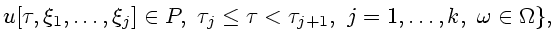 $\displaystyle u[\tau,\xi_1,\ldots,\xi_j]\in P,
\ \tau_j\leq \tau<\tau_{j+1},~j=1,\ldots,k,~
\omega\in\Omega\},$