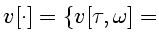 $\displaystyle {
v[\cdot]=\{v[\tau,\omega]=}$