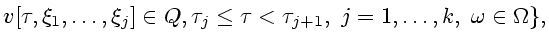 $\displaystyle v[\tau,\xi_1,\ldots,\xi_j]\in Q,
\tau_j\leq \tau<\tau_{j+1},~j=1,\ldots,k,~
\omega\in\Omega\},$