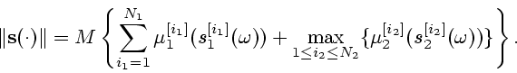 \begin{displaymath}
\Vert{\bf s}(\cdot)\Vert=M\left\{\sum\limits_{i_1=1}^{N_1}\m...
...eq i_2\leq N_2}\{\mu_2^{[i_2]}(s_2^{[i_2]}(\omega))\}\right\}.
\end{displaymath}