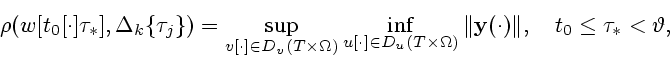 \begin{displaymath}
\rho(w[t_0[\cdot]\tau_*],\Delta_k\{\tau_j\})=
\sup_{v[\cdot]...
...mega)}\Vert{\bf y}(\cdot)\Vert,
\quad t_0\leq\tau_*<\vartheta,
\end{displaymath}