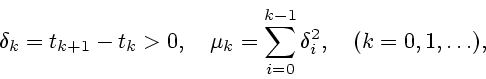 \begin{displaymath}
\delta_k=t_{k+1}-t_k>0,\quad \mu_k=\sum_{i=0}^{k-1} \delta_i^2,\quad
(k=0,1,\ldots),
\end{displaymath}
