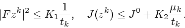 \begin{displaymath}
\vert F z^k\vert^2\le K_1\frac{1}{t_k},\quad
J(z^k)\le J^0+K_2\frac{\mu_k}{t_k}.
\end{displaymath}