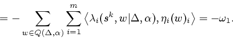 \begin{displaymath}
{}=
-\sum_{w\in Q(\Delta,\alpha)} \sum_{i=1}^m
\left< \lambda_i(s^k,w\vert\Delta,\alpha),\eta_i(w)_i\right>=-\omega_1.
\end{displaymath}