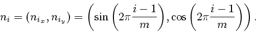 \begin{displaymath}
n_{i} = (n_{i_{x}}, n_{i_{y}}) =
\left( \sin{ \left(2\pi {...
...}\right) },
\cos{ \left(2\pi {i-1 \over m}\right) }
\right).
\end{displaymath}