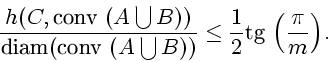 \begin{displaymath}
{ h(C, \mbox{\boldmath conv } (A \bigcup B)) \over
\mbox{di...
...1 \over 2} \mbox{\boldmath tg } {\left({\pi \over m} \right)}.
\end{displaymath}