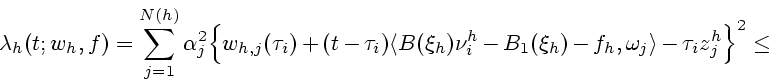 \begin{displaymath}
\lambda _h(t; w_h, f)=\sum_{j=1}^{N(h)} \alpha _j^2\Big\{
w_...
...^h-B_1(\xi_h)-f_h,\omega _j\rangle -
\tau_iz_j^h\Big\}^2\le {}
\end{displaymath}