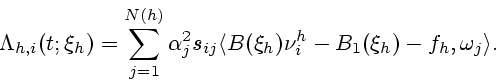 \begin{displaymath}
\Lambda _{h,i}(t;\xi_h)=\sum_{j=1}^{N(h)} \alpha _j^2s_{ij}%
\langle B(\xi_h)\nu_i^h-B_1(\xi_h)-f_h,\omega _j\rangle .
\end{displaymath}