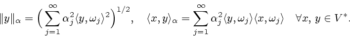 \begin{displaymath}
\Vert y\Vert _{\alpha }=
\Big(\sum_{j=1}^{\infty} \alpha _j^...
...rangle \langle x,\omega _j\rangle \quad
\forall x,\, y\in V^*.
\end{displaymath}