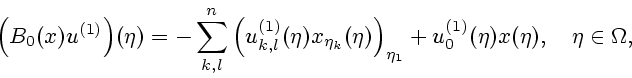 \begin{displaymath}
\Big(
B_0(x)u^{(1)}
\Big)(\eta)=-\sum_{k,l}^n
\Big(u_{k,l}^...
...Big)_{\eta_1}+
u_0^{(1)}(\eta)x(\eta), \quad \eta\in \Omega ,
\end{displaymath}