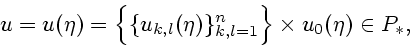 \begin{displaymath}
u=u(\eta)=\Big\{
\{u_{k,l}(\eta)\}_{k,l=1}^n\Big\}\times u_0(\eta)\in P_*,
\end{displaymath}
