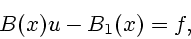 \begin{displaymath}% ----------------------------------------------------------------------
B(x)u-B_1(x)=f,
%(1)
\end{displaymath}
