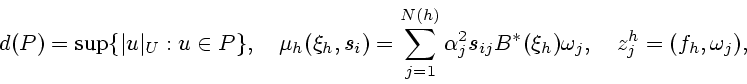 \begin{displaymath}
d(P)=\sup\{\vert u\vert _U: u\in P\}, \quad
\mu_h(\xi_h,s_i)...
...ha _j^2s_{ij}B^*(\xi_h)\omega _j, \quad
z_j^h=(f_h,\omega _j),
\end{displaymath}