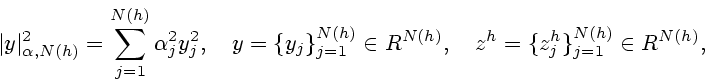 \begin{displaymath}
\vert y\vert _{\alpha ,N(h)}^2=\displaystyle\sum_{j=1}^{N(h)...
...h)}\in R^{N(h)}, \quad
z^h=\{z_j^h\}_{j=1}^{N(h)}\in R^{N(h)},
\end{displaymath}