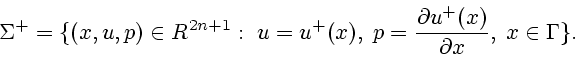 \begin{displaymath}
\Sigma^+=
\{(x,u,p)\in R^{2n+1}:\;u=u^+(x),
\;p={ \partial u^+(x)\over \partial x},\;x\in\Gamma\}.
\end{displaymath}