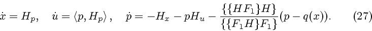\begin{displaymath}
\dot x=H_p,\quad \dot u=\left< p,H_p \right>, \quad
\dot p=-...
...pH_u-\frac{\{\{HF_1\}H\}}{\{\{F_1H\}F_1\}}(p-q(x)). \eqno (27)
\end{displaymath}