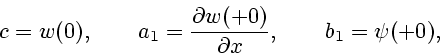 \begin{displaymath}
c=w(0),\qquad a_1={ \partial w(+0)\over \partial x},\qquad b_1=\psi(+0),\quad
\end{displaymath}