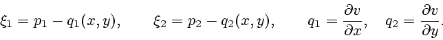 \begin{displaymath}
\xi_1=p_1-q_1(x,y),\qquad \xi_2=p_2-q_2(x,y),\qquad
q_1={ \p...
...al v\over \partial x},\quad q_2={ \partial v\over \partial y}.
\end{displaymath}