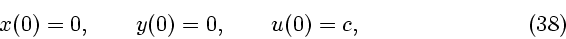 \begin{displaymath}
x(0)=0,\qquad y(0)=0,\qquad u(0)=c, \eqno (38)
\end{displaymath}