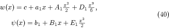 \begin{displaymath}
\begin{array}{c}
w(x)=c+a_1x+A_1{x^2\over 2}+D_1{x^3\over 6}...
... [2ex]
\psi(x)=b_1+B_1x+E_1{x^2\over 2}
\end{array} \eqno (40)
\end{displaymath}