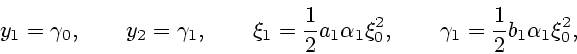 \begin{displaymath}
y_1=\gamma_0,\qquad y_2=\gamma_1,\qquad \xi_1={1\over 2}a_1\alpha_1\xi_0^2,
\qquad \gamma_1={1\over 2}b_1\alpha_1\xi_0^2,
\end{displaymath}