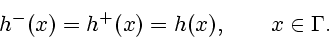 \begin{displaymath}
h^-(x)=h^+(x)=h(x),\qquad x\in \Gamma.
\end{displaymath}