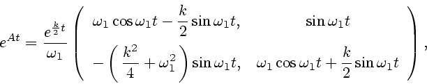 \begin{displaymath}
e^{At} = \displaystyle\frac{e^{\frac{k}{2}t}}{\omega_1}
\lef...
...\omega_1 t + \frac{k}{2} \sin \omega_1 t}
\end{array}\right),
\end{displaymath}
