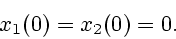 \begin{displaymath}
x_1(0)= x_2(0) = 0.
\end{displaymath}