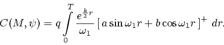 \begin{displaymath}
C(M, \psi) = q \int\limits^{T}_{0}
\frac{e^{\frac{k}{2}r}}{\...
...left[\,a\sin \omega_1 r + b \cos \omega_1 r\,\right]^{+}\, dr.
\end{displaymath}