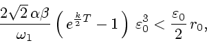\begin{displaymath}
\frac{2\sqrt{2}\, \alpha \beta}{\omega_1}\left(\,e^{\frac{k}...
...right)\, \varepsilon _{0}^{3} < \frac{\varepsilon _0}{2}\,r_0,
\end{displaymath}