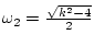 $\omega_2 = \frac{\sqrt{k^2 - 4}}{2}$