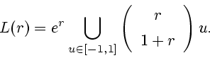 \begin{displaymath}
L(r) = e^r \bigcup\limits_{u \in [-1,1]} \left(\begin{array}{c} {r} \\ [1ex] {1+r}
\end{array}\right) u.
\end{displaymath}