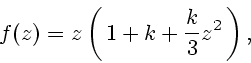 \begin{displaymath}
f(z) = z \left(\,1 + k + \frac{k}{3} z^2\,\right),
\end{displaymath}