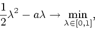\begin{displaymath}\frac{1}{2}\lambda^2 - a\lambda \to \min\limits_{\lambda\in
[0,1]}, \end{displaymath}