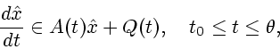 \begin{displaymath}
\frac{d\hat x}{dt}\in A(t)\hat x+Q(t),\ \ \
t_0 \le
t\le \theta, \end{displaymath}