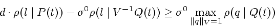 \begin{displaymath}
d\cdot\rho(l\mid P(t)) -
\sigma^0\rho(l\mid V^{-1}Q(t)) \ge
\sigma^0\max\limits_{\Vert q\Vert _V=1}\rho(q\mid Q(t))\end{displaymath}