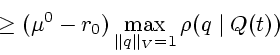 \begin{displaymath}
{}\ge (\mu^0-r_0) \max\limits_{\Vert q\Vert _V=1}\rho(q\mid Q(t))
\end{displaymath}