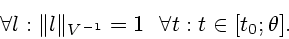 \begin{displaymath}
\forall l:\Vert l\Vert _{V^{-1}}= 1 \ \ \forall t:t\in [t_0; \theta].
\end{displaymath}