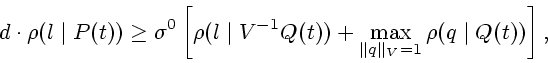 \begin{displaymath}
d\cdot\rho(l\mid P(t))\ge\sigma^0\left[ \rho(l\mid V^{-1}
Q(t))+ \max\limits_{\Vert q\Vert _V=1}\rho(q\mid Q(t))\right],
\end{displaymath}