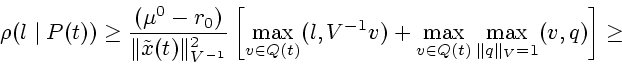\begin{displaymath}
\rho(l\mid
P(t))\ge \frac{(\mu^0-r_0)}{\Vert\tilde{x}(t)\Ver...
...ts_{v\in Q(t)}
\max\limits_{\Vert q\Vert _V=1}(v, q)\right]\ge
\end{displaymath}