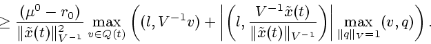 \begin{displaymath}
\ge
\frac{(\mu^0-r_0)}{\Vert\tilde{x}(t)\Vert^2_{V^{-1}}}\m...
...-1}}}\right)\right\vert\max_{\Vert
q\Vert _V=1}( v,q) \right).
\end{displaymath}