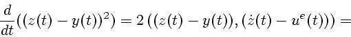 \begin{displaymath}
\frac{d}{dt}((z(t)-y(t))^2)=2\, ((z(t)-y(t)), (\dot{
z}(t)-u^e(t)))={}
\end{displaymath}