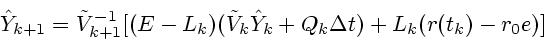 \begin{displaymath}
\hat Y_{k+1}=\tilde V^{-1}_{k+1}[(E-L_k)(\tilde
V_k\hat Y_k +Q_k\Delta t) +L_k(r(t_k)-r_0e)] \end{displaymath}