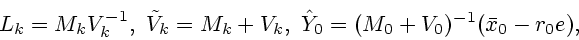 \begin{displaymath}
L_k=M_kV^{-1}_k, \ \tilde V_k= M_k+V_k, \ \hat Y_0=
(M_0+V_0)^{-1}(\bar x_0-r_0e),
\end{displaymath}