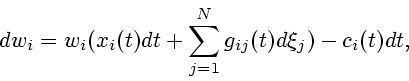 \begin{displaymath}
dw_i=w_i(x_i(t)dt +
\sum\limits^N_{j=1}g_{ij}(t)d\xi_j)-c_i(t)dt,
\end{displaymath}