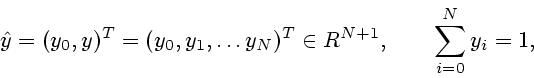 \begin{displaymath}
\hat{y}=(y_0,y)^T=(y_0,y_1, \ldots y_N)^T
\in R^{N+1}, \qquad \sum^N_{i=0}y_i=1,
\end{displaymath}